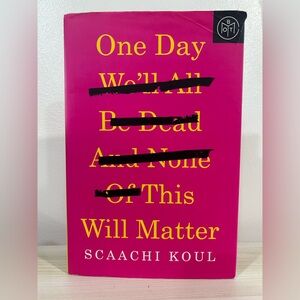 One day we’ll all be dead and none of this will matter by Scaachi Koul